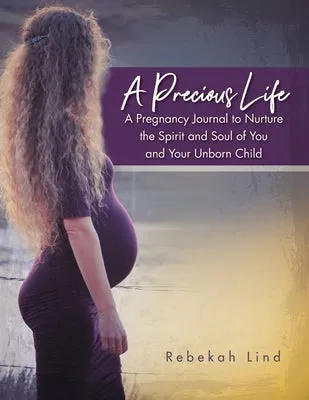 A Precious Life: A Pregnancy Journal to Nurture the Spirit and Soul of You and Your Unborn Child - Paperback by Books by splitShops